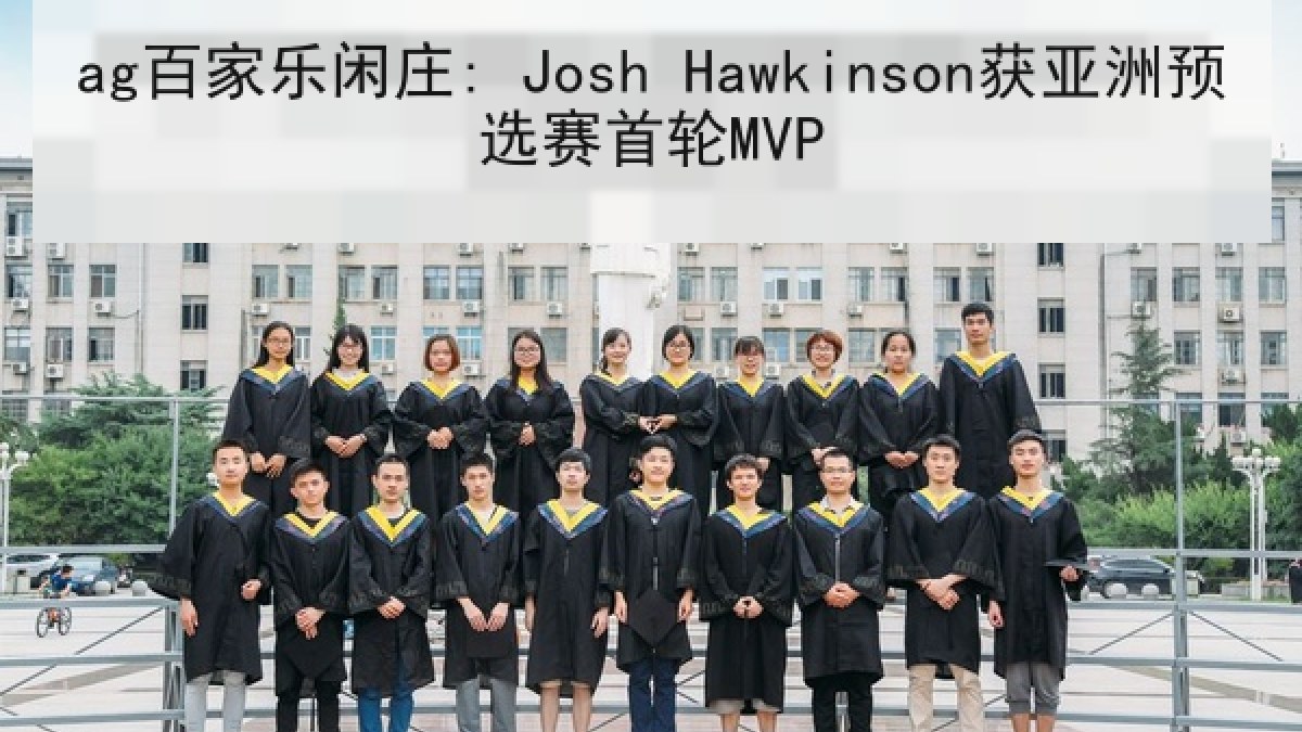 ag百家乐闲庄: Josh Hawkinson获亚洲预选赛首轮MVP