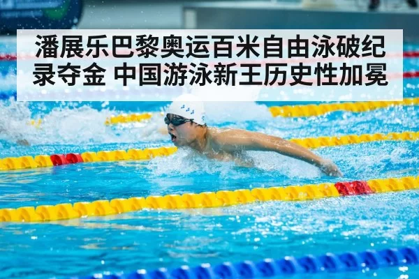 潘展乐巴黎奥运百米自由泳破纪录夺金 中国游泳新王历史性加冕